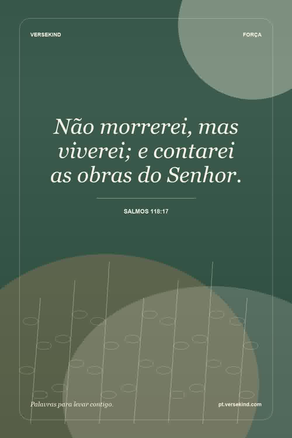 Não morrerei, mas viverei; e contarei as obras do Senhor. — Salmos 118:17