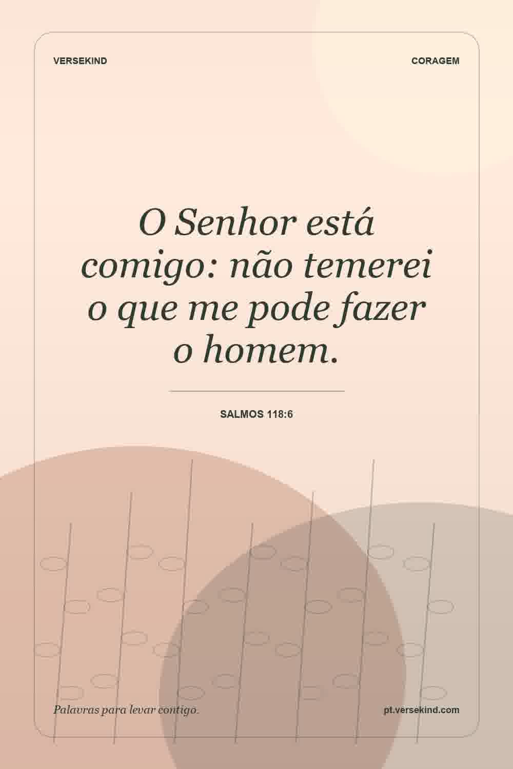 O Senhor está comigo: não temerei o que me pode fazer o homem. — Salmos 118:6