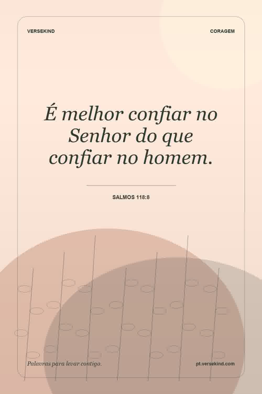 É melhor confiar no Senhor do que confiar no homem. — Salmos 118:8