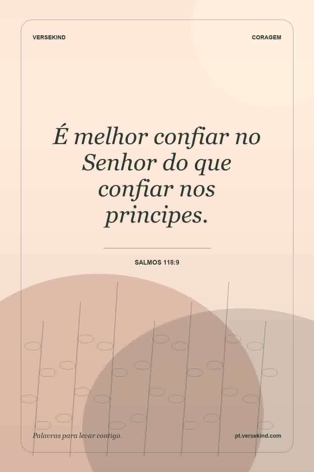 É melhor confiar no Senhor do que confiar nos principes. — Salmos 118:9