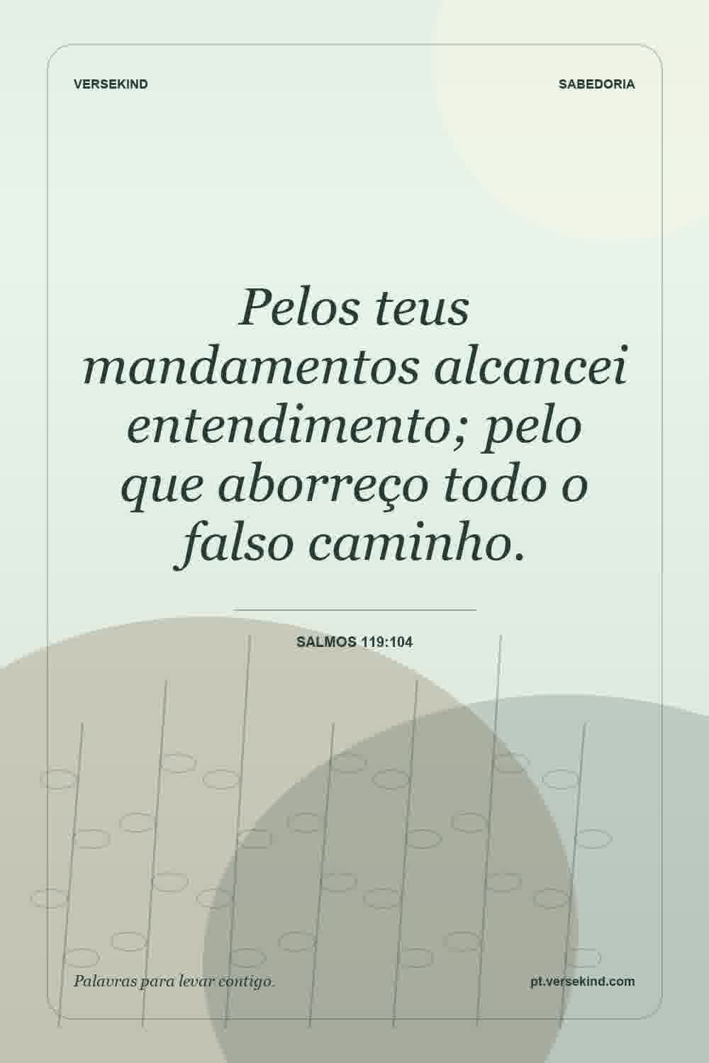 Pelos teus mandamentos alcancei entendimento; pelo que aborreço todo o falso caminho. — Salmos 119:104