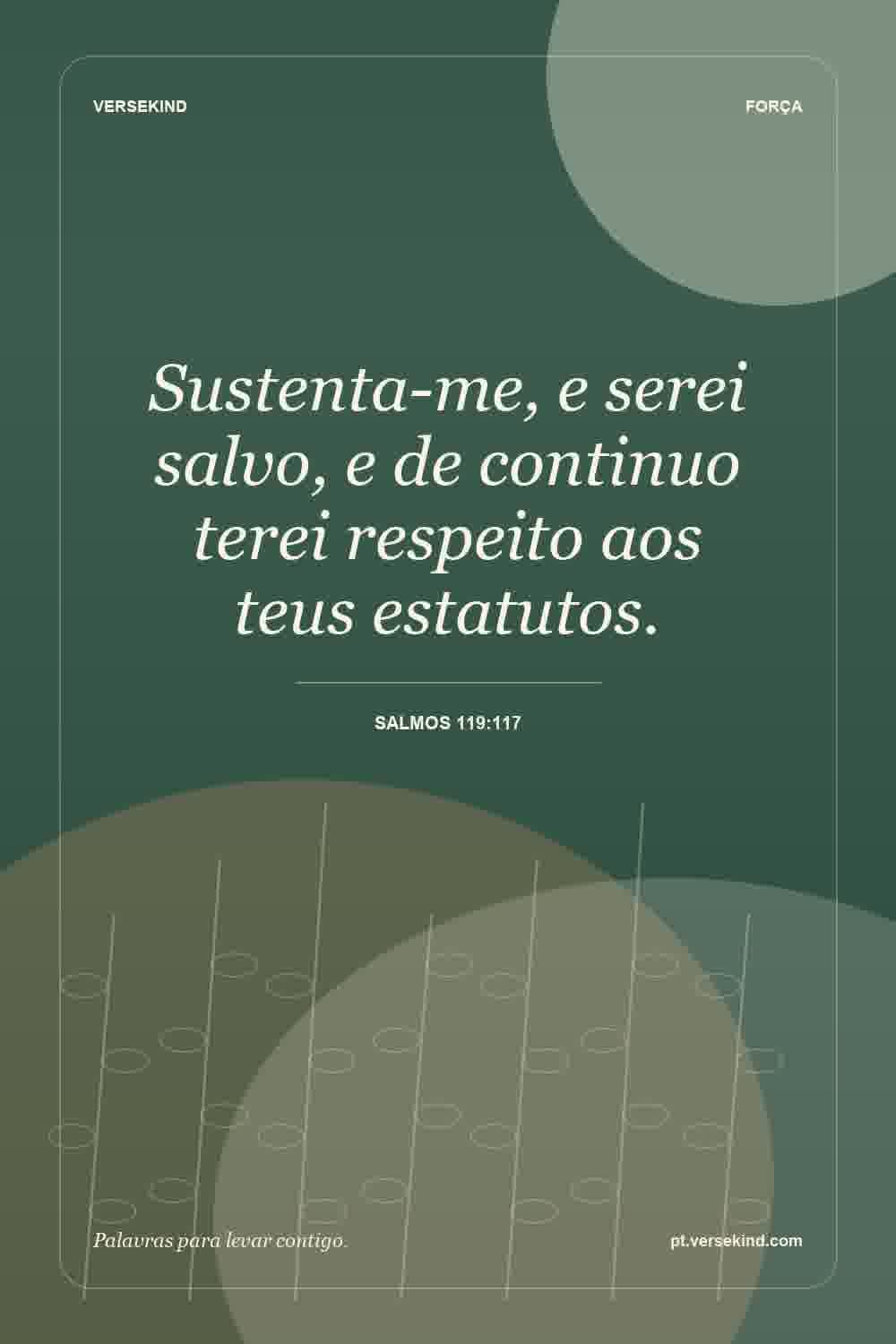 Sustenta-me, e serei salvo, e de continuo terei respeito aos teus estatutos. — Salmos 119:117