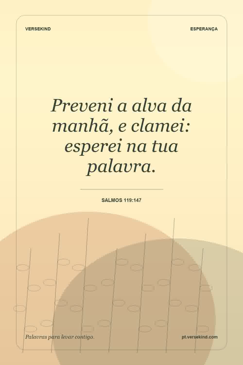 Preveni a alva da manhã, e clamei: esperei na tua palavra. — Salmos 119:147