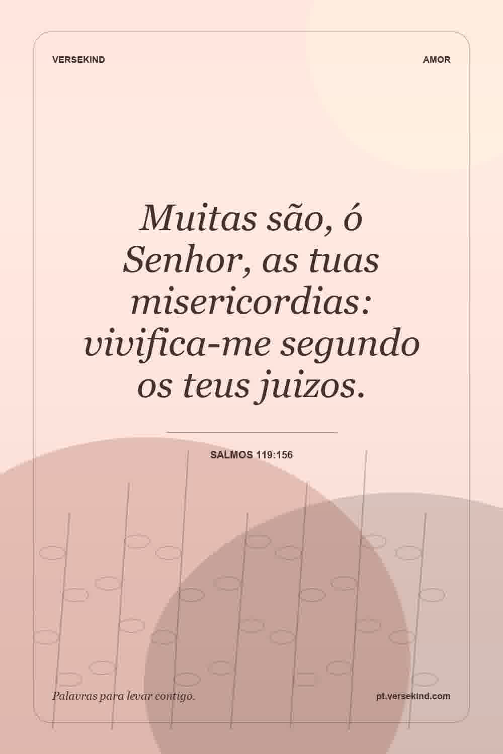 Muitas são, ó Senhor, as tuas misericordias: vivifica-me segundo os teus juizos. — Salmos 119:156