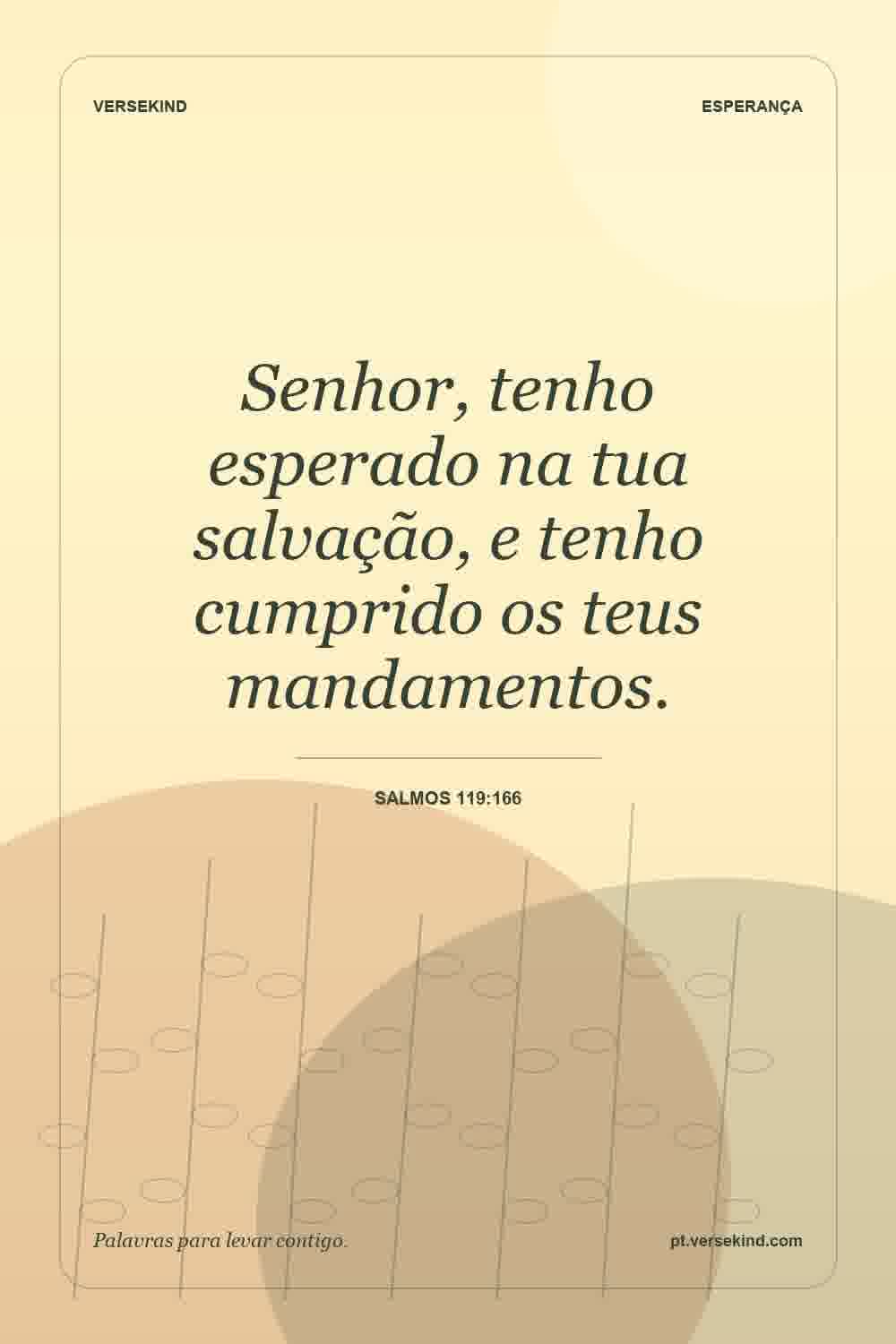 Senhor, tenho esperado na tua salvação, e tenho cumprido os teus mandamentos. — Salmos 119:166
