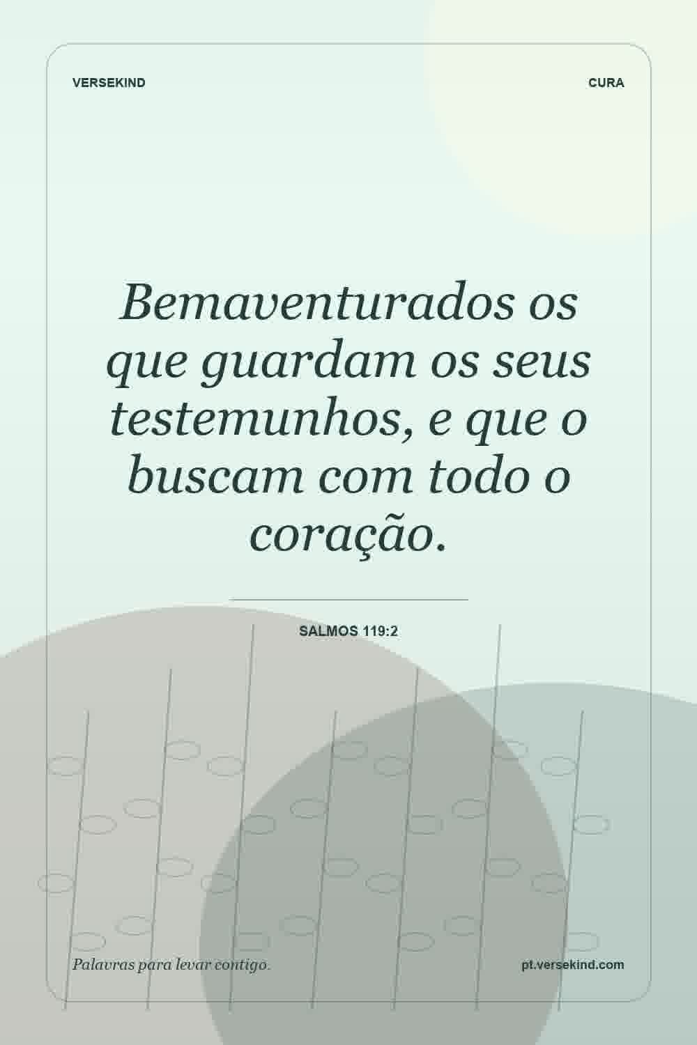 Bemaventurados os que guardam os seus testemunhos, e que o buscam com todo o coração. — Salmos 119:2