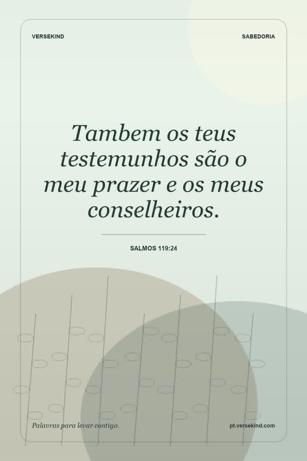 Tambem os teus testemunhos são o meu prazer e os meus conselheiros. — Salmos 119:24