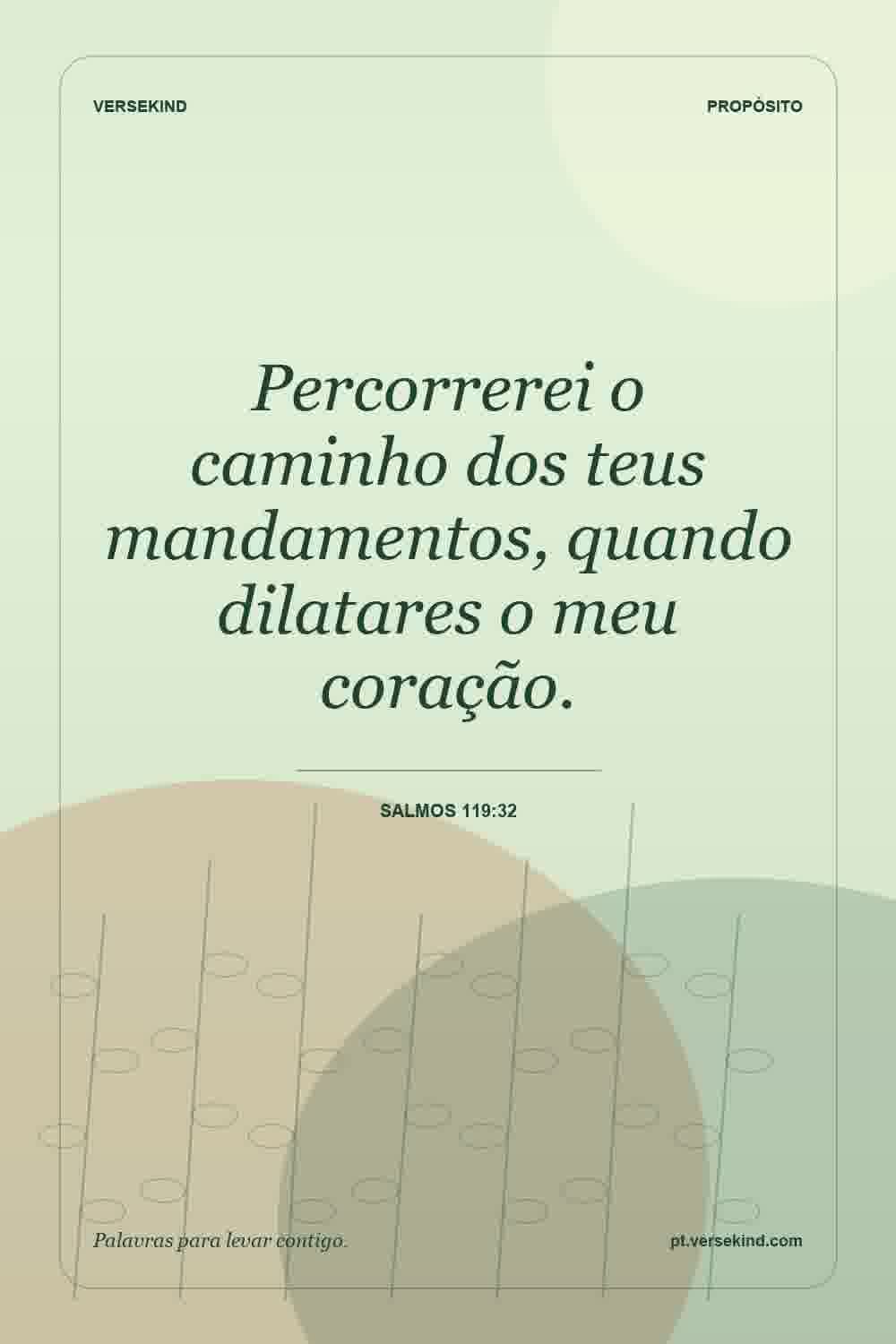 Percorrerei o caminho dos teus mandamentos, quando dilatares o meu coração. — Salmos 119:32