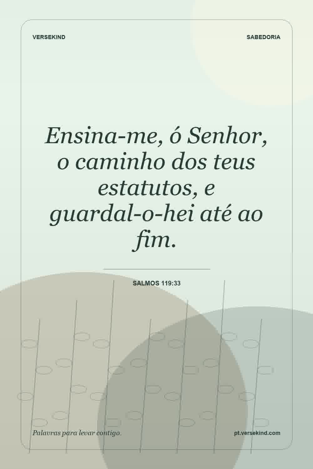 Ensina-me, ó Senhor, o caminho dos teus estatutos, e guardal-o-hei até ao fim. — Salmos 119:33