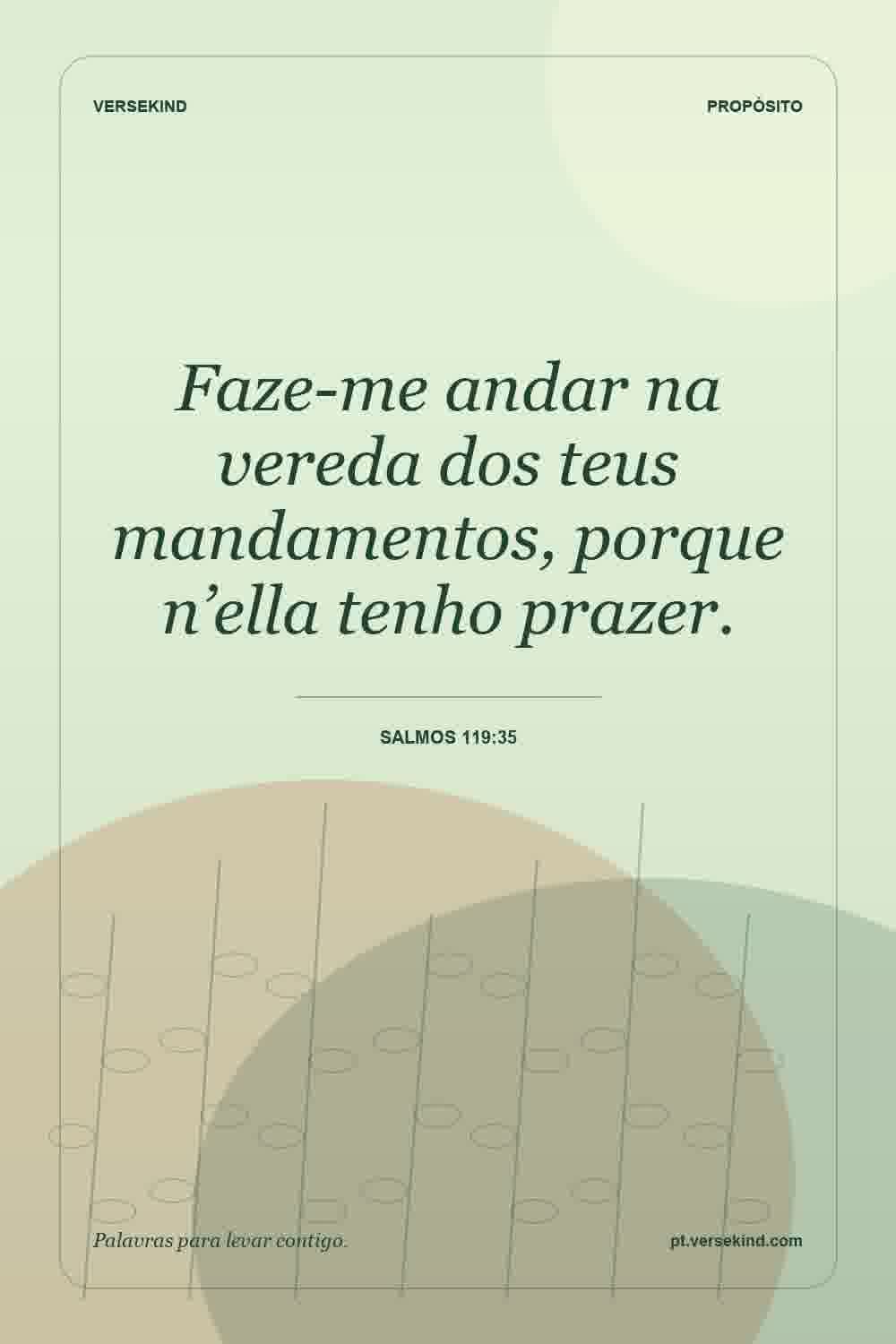 Faze-me andar na vereda dos teus mandamentos, porque n’ella tenho prazer. — Salmos 119:35