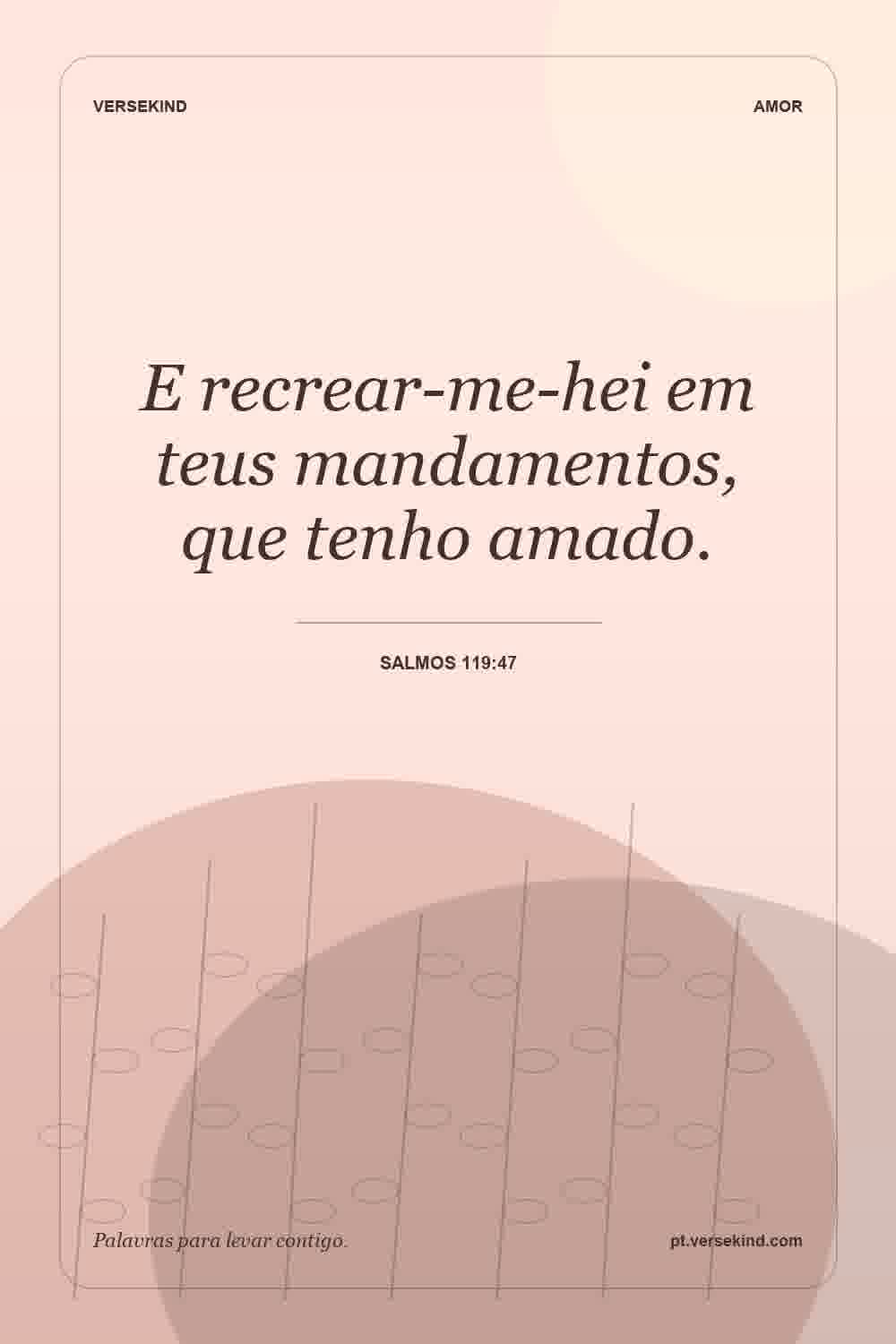 E recrear-me-hei em teus mandamentos, que tenho amado. — Salmos 119:47