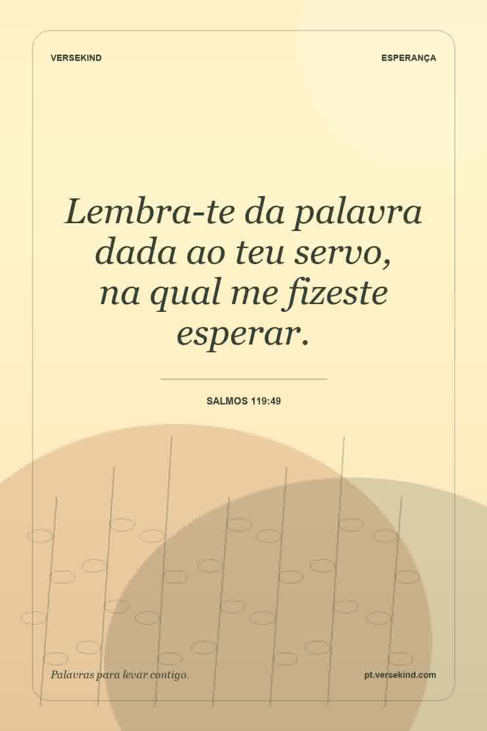 Lembra-te da palavra dada ao teu servo, na qual me fizeste esperar. — Salmos 119:49