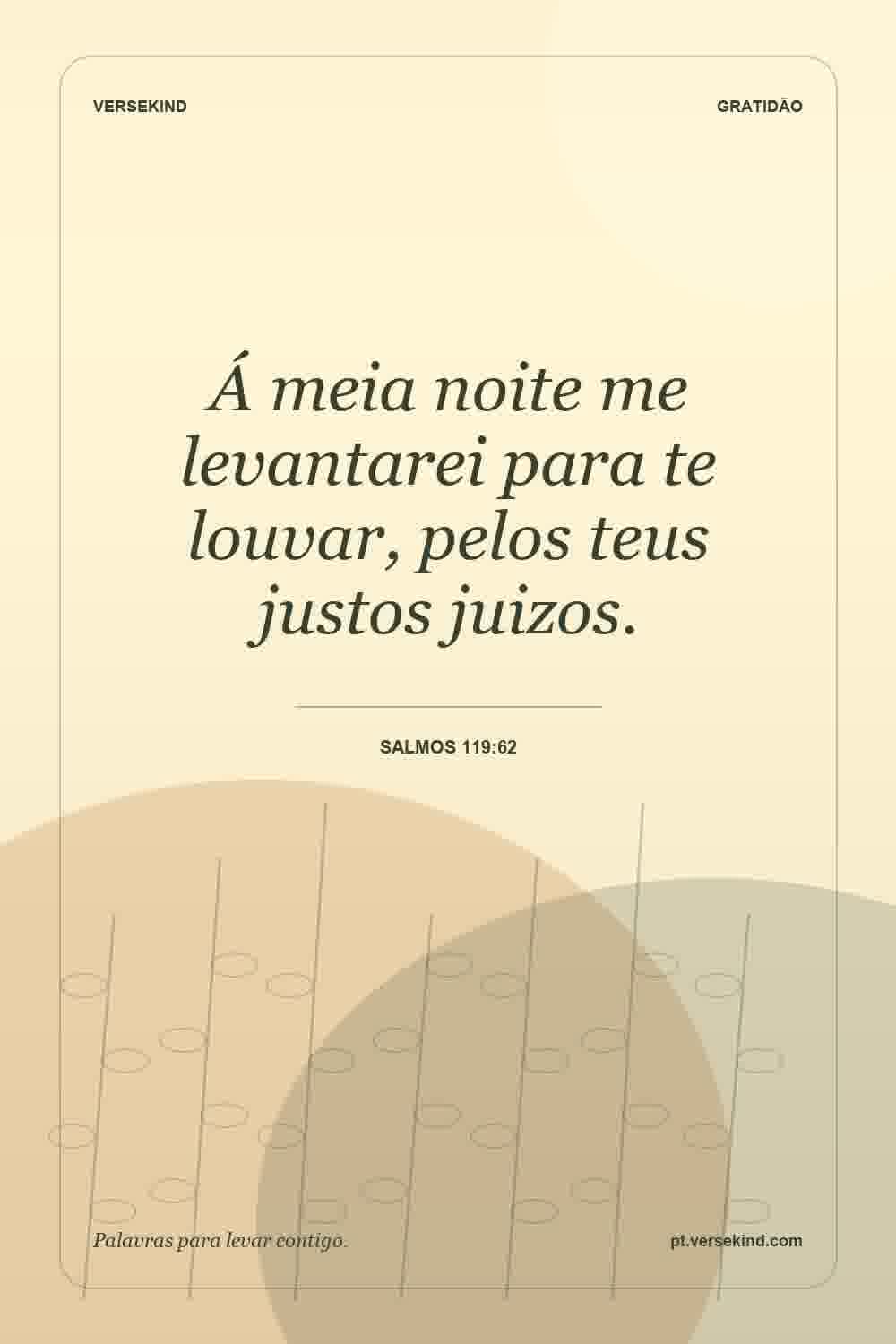 Á meia noite me levantarei para te louvar, pelos teus justos juizos. — Salmos 119:62