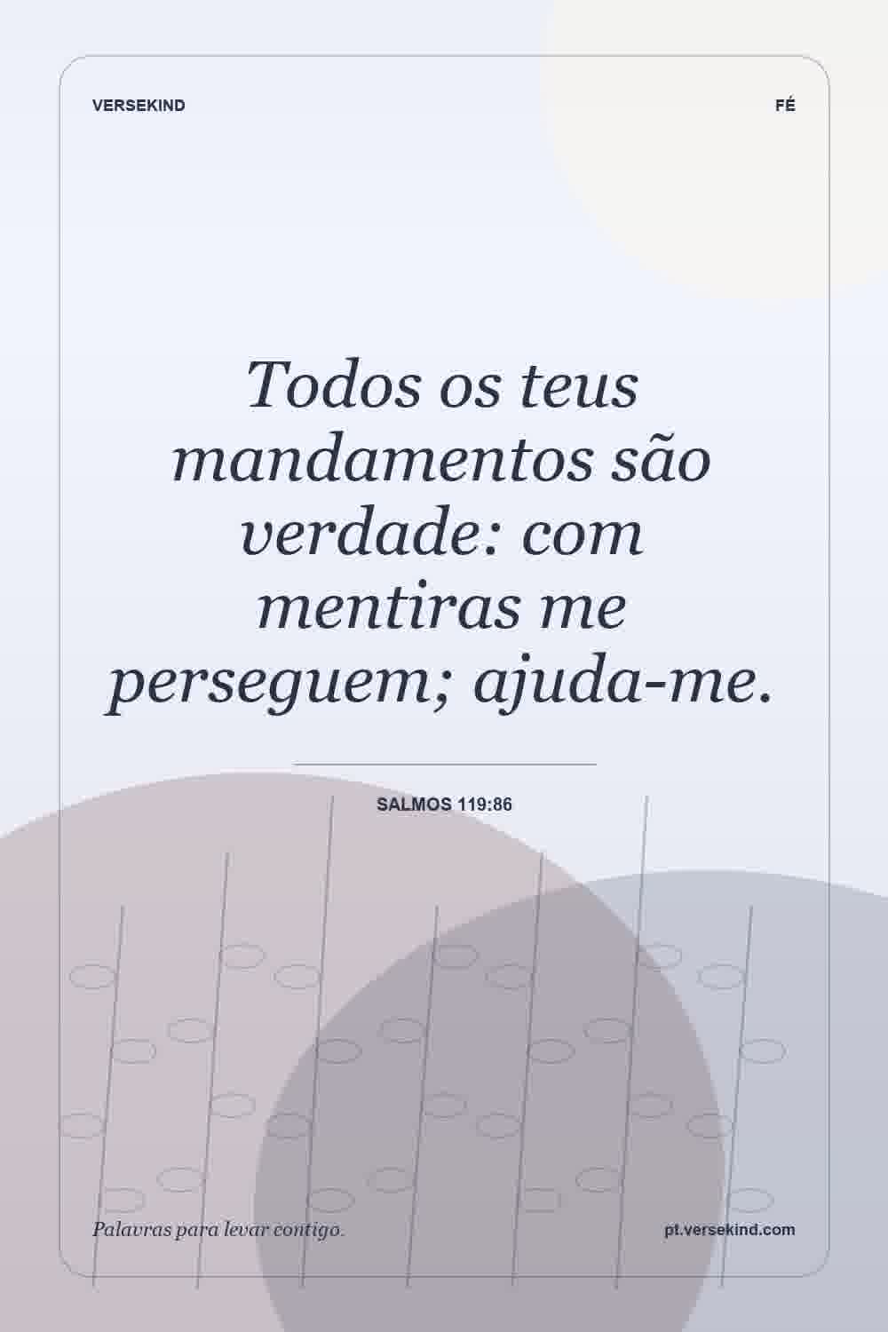 Todos os teus mandamentos são verdade: com mentiras me perseguem; ajuda-me. — Salmos 119:86