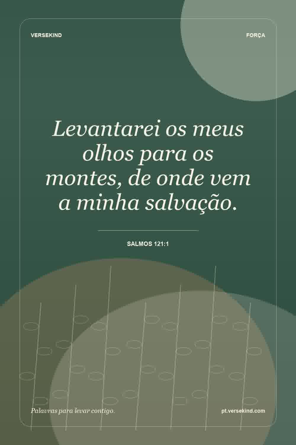 Levantarei os meus olhos para os montes, de onde vem a minha salvação. — Salmos 121:1