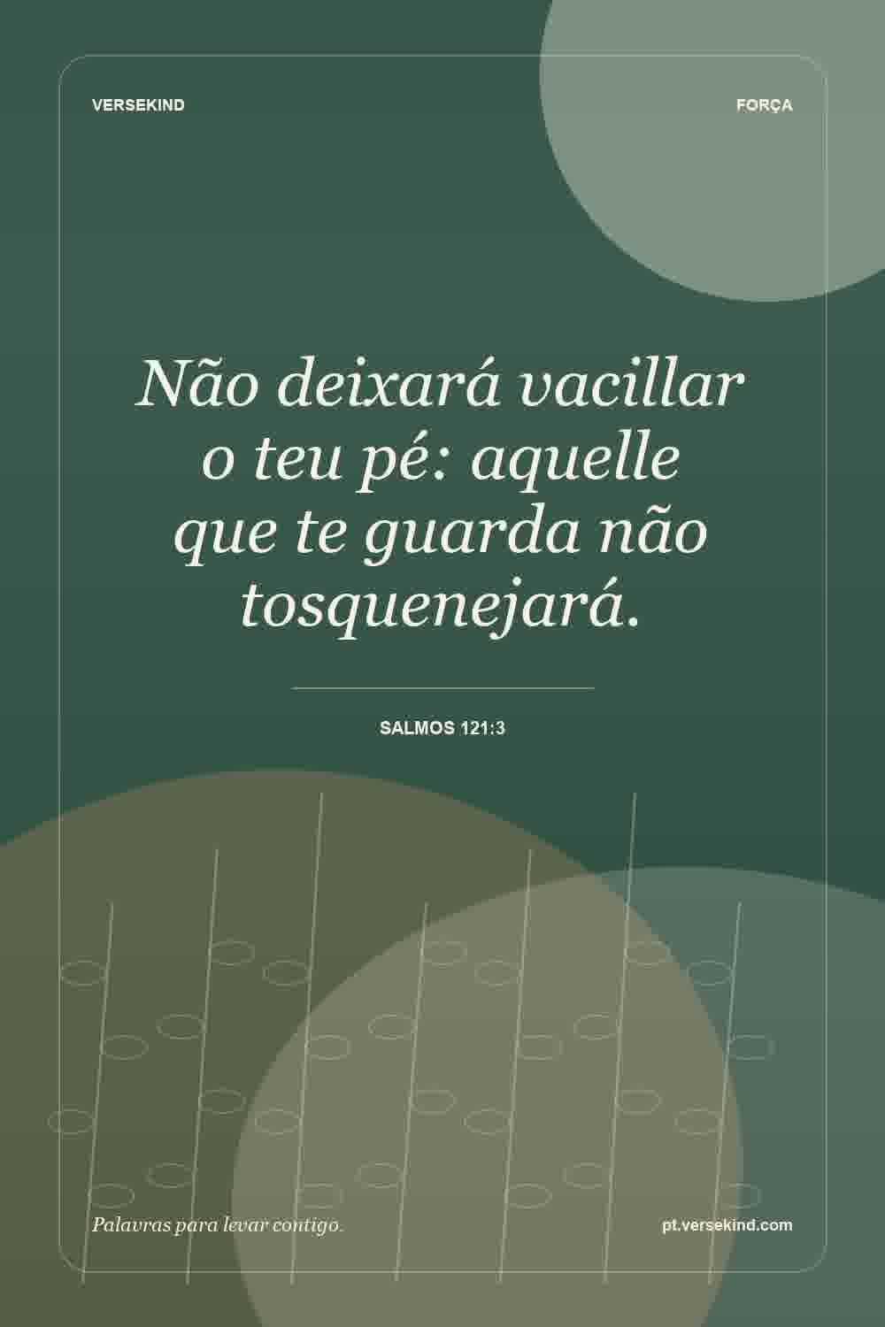 Não deixará vacillar o teu pé: aquelle que te guarda não tosquenejará. — Salmos 121:3