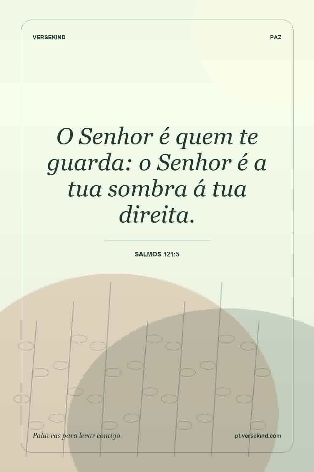 O Senhor é quem te guarda: o Senhor é a tua sombra á tua direita. — Salmos 121:5