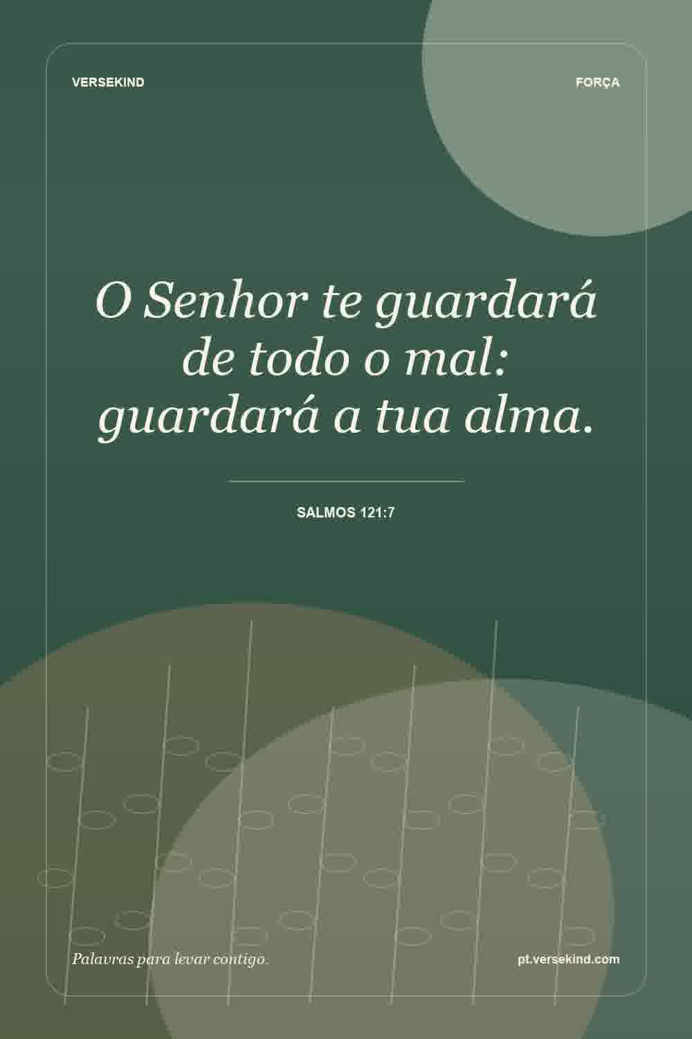 O Senhor te guardará de todo o mal: guardará a tua alma. — Salmos 121:7