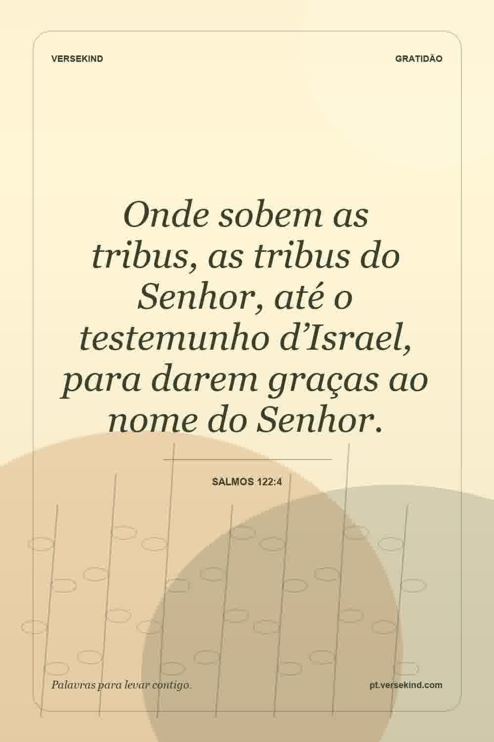 Onde sobem as tribus, as tribus do Senhor, até o testemunho d’Israel, para darem graças ao nome do Senhor. — Salmos 122:4