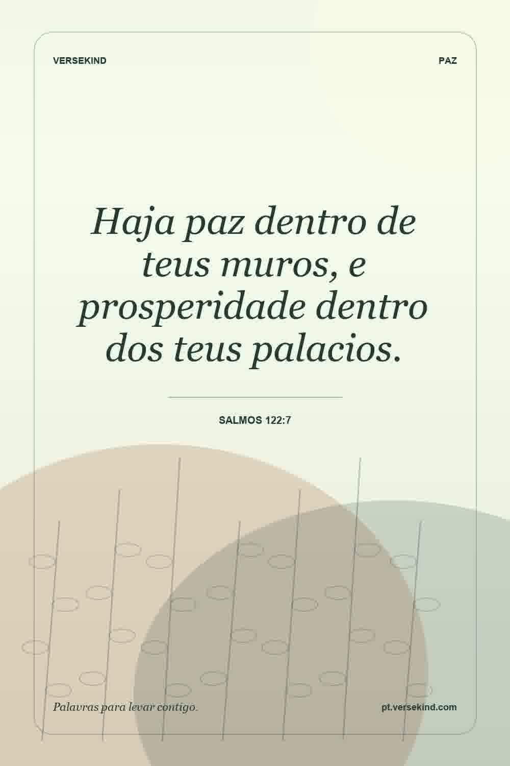 Haja paz dentro de teus muros, e prosperidade dentro dos teus palacios. — Salmos 122:7