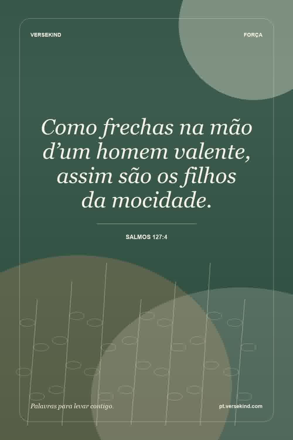 Como frechas na mão d’um homem valente, assim são os filhos da mocidade. — Salmos 127:4