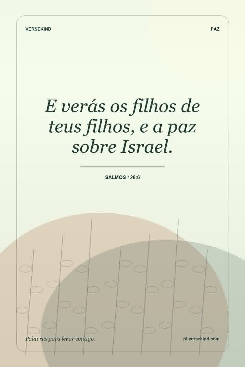 E verás os filhos de teus filhos, e a paz sobre Israel. — Salmos 128:6