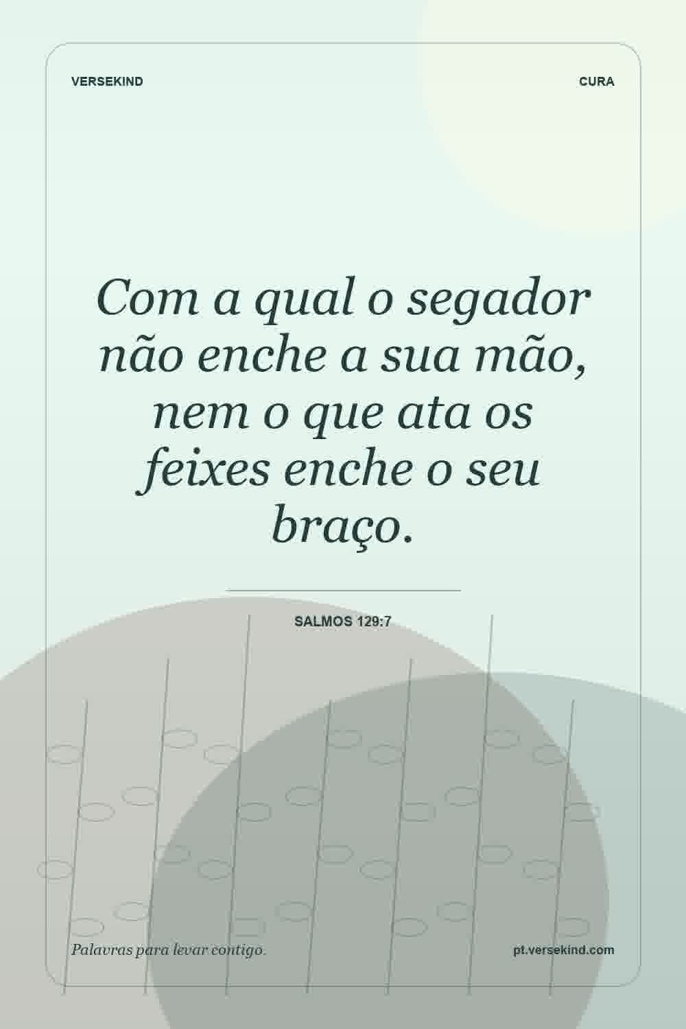 Com a qual o segador não enche a sua mão, nem o que ata os feixes enche o seu braço. — Salmos 129:7