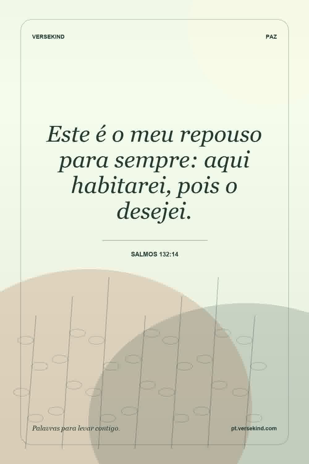 Este é o meu repouso para sempre: aqui habitarei, pois o desejei. — Salmos 132:14