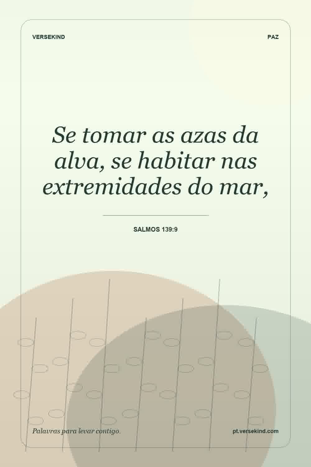 Se tomar as azas da alva, se habitar nas extremidades do mar, — Salmos 139:9