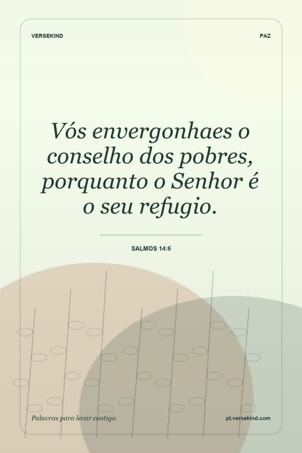 Vós envergonhaes o conselho dos pobres, porquanto o Senhor é o seu refugio. — Salmos 14:6