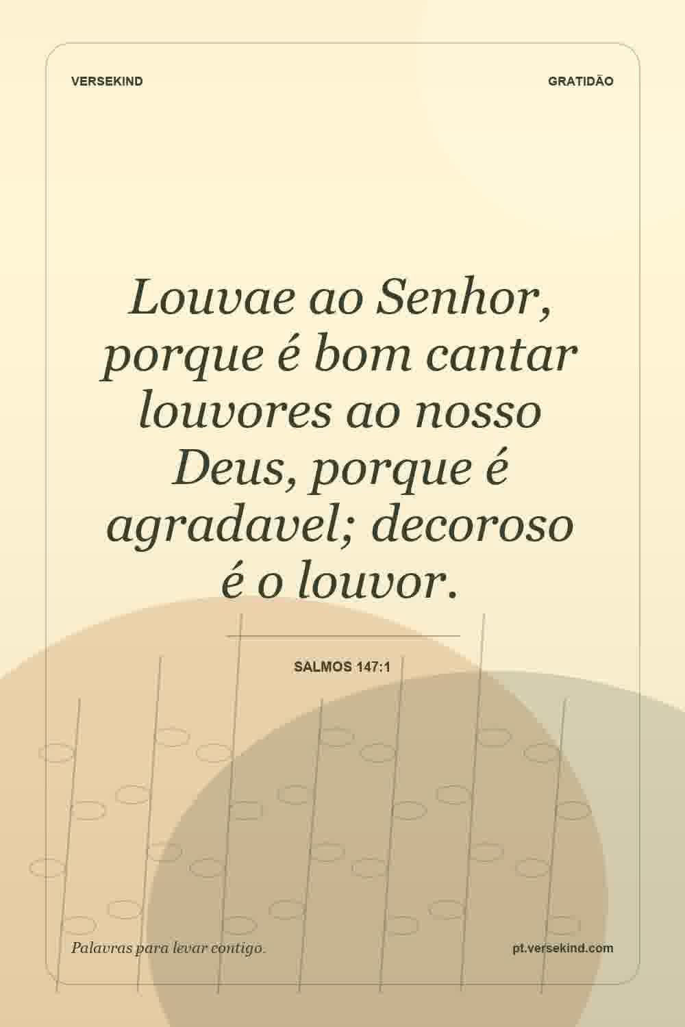 Louvae ao Senhor, porque é bom cantar louvores ao nosso Deus, porque é agradavel; decoroso é o louvor. — Salmos 147:1