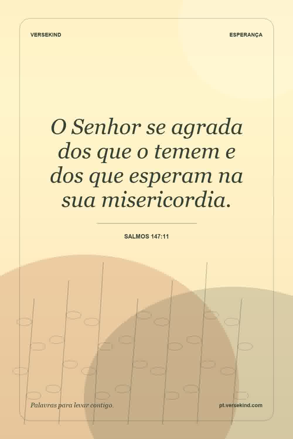 O Senhor se agrada dos que o temem e dos que esperam na sua misericordia. — Salmos 147:11