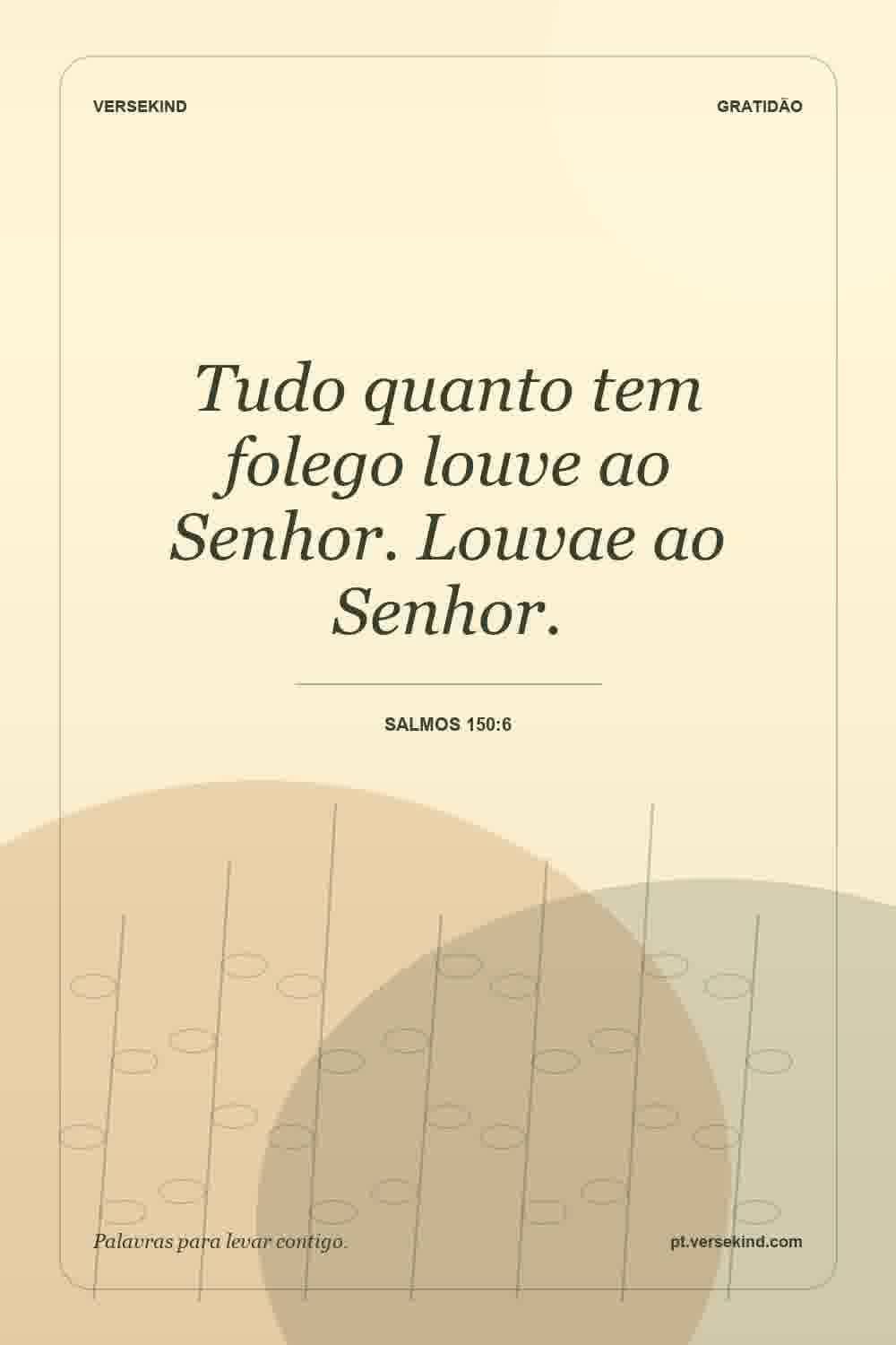 Tudo quanto tem folego louve ao Senhor. Louvae ao Senhor. — Salmos 150:6