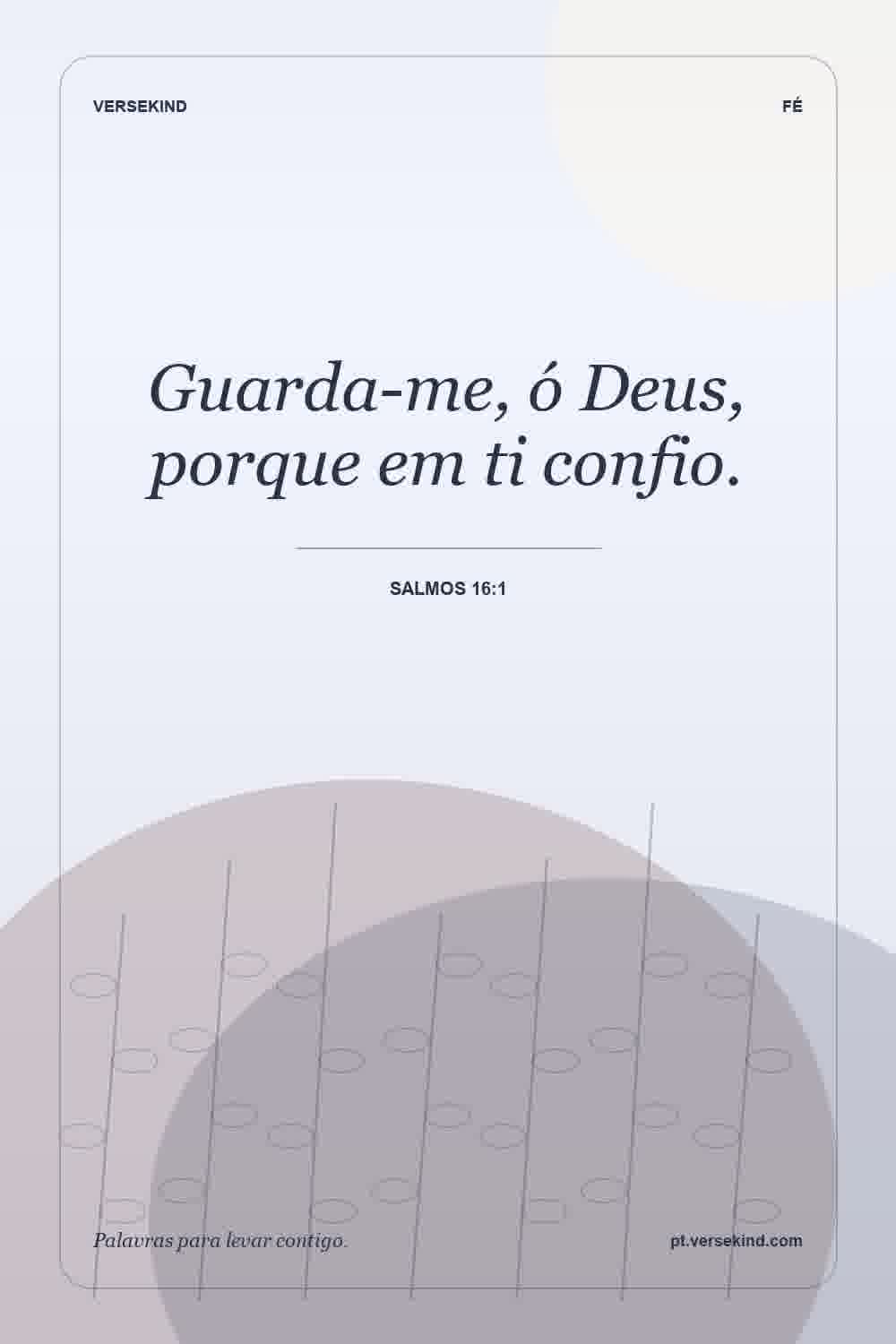 Guarda-me, ó Deus, porque em ti confio. — Salmos 16:1