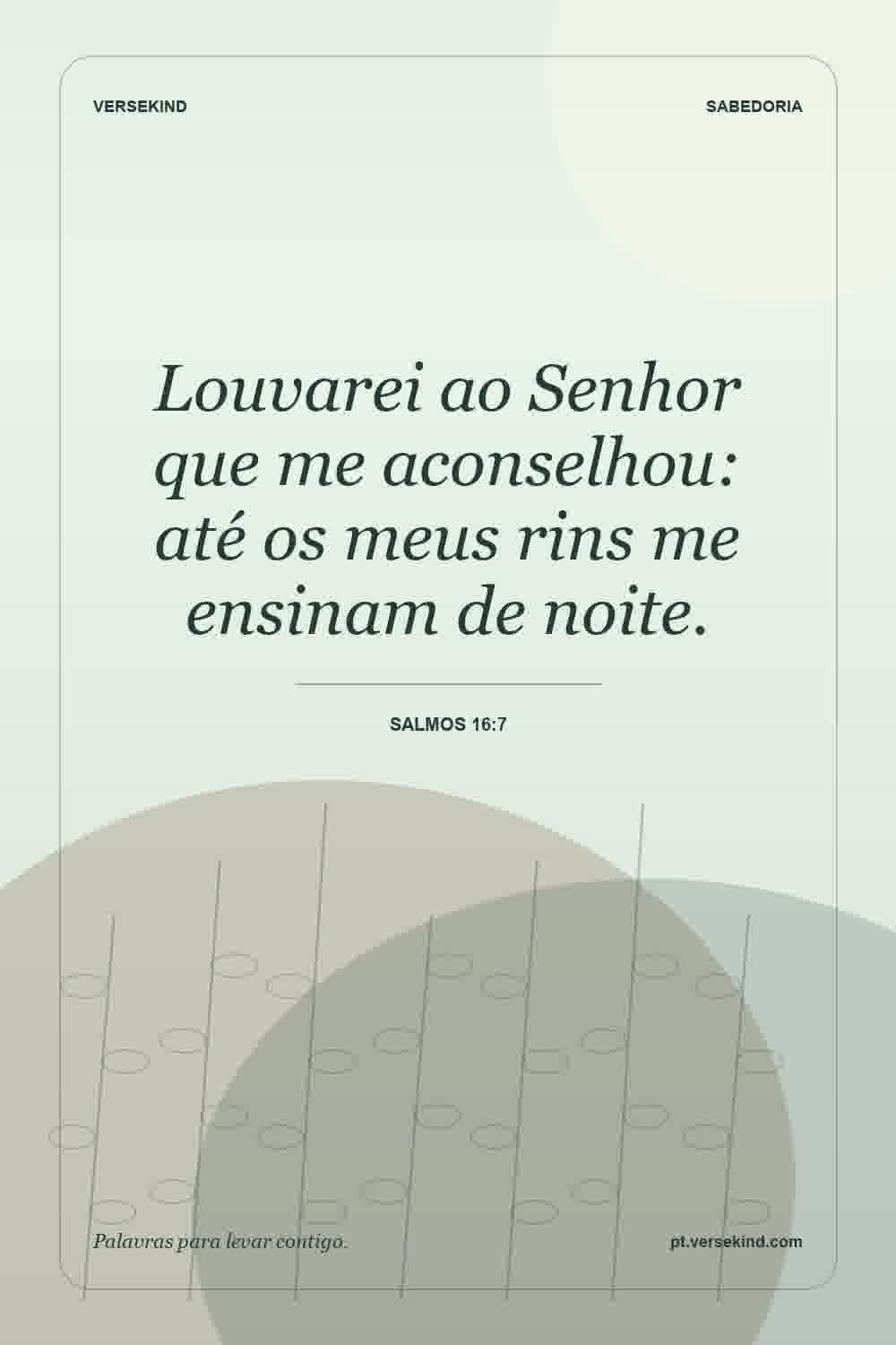 Louvarei ao Senhor que me aconselhou: até os meus rins me ensinam de noite. — Salmos 16:7