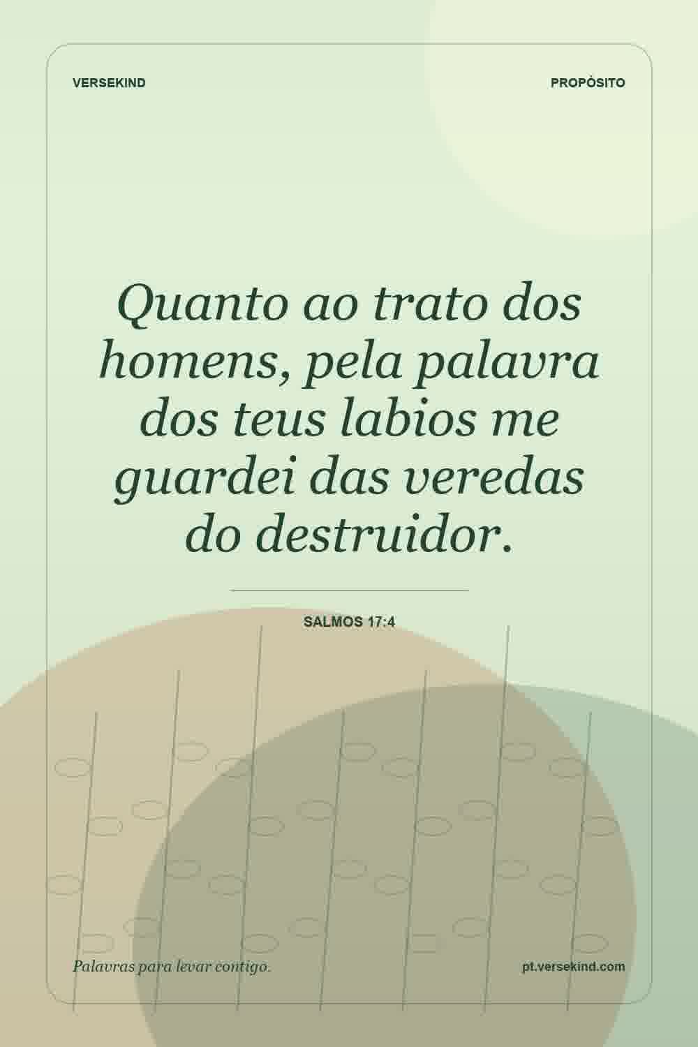 Quanto ao trato dos homens, pela palavra dos teus labios me guardei das veredas do destruidor. — Salmos 17:4