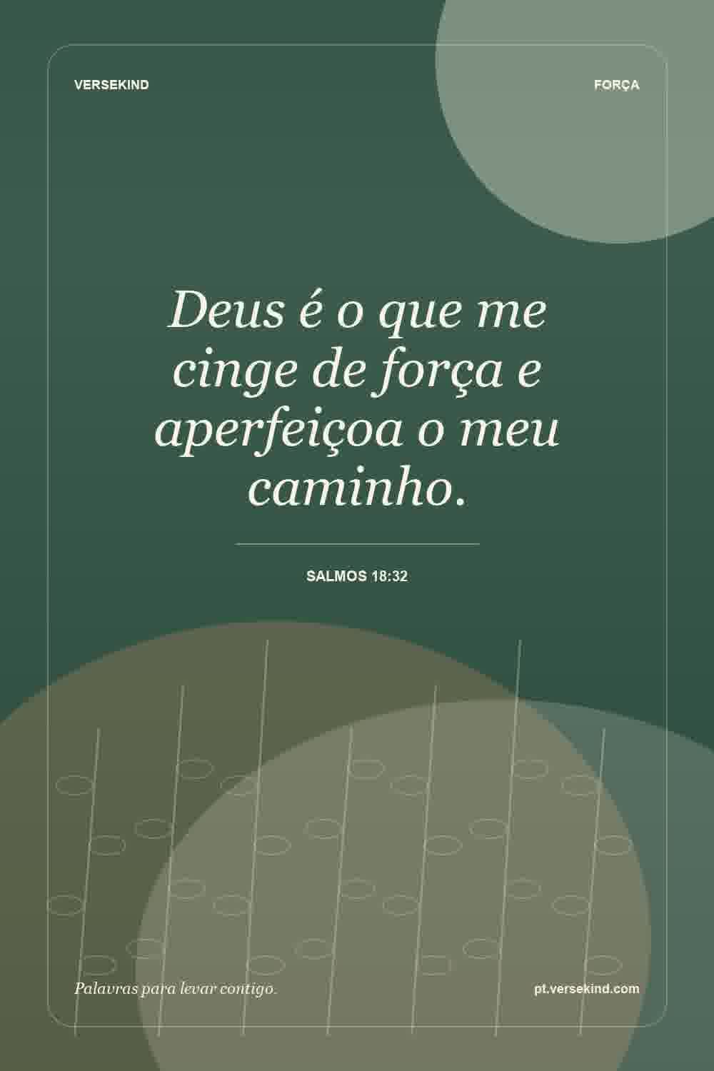 Deus é o que me cinge de força e aperfeiçoa o meu caminho. — Salmos 18:32