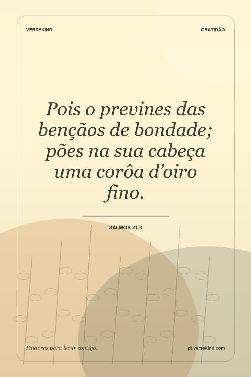 Pois o prevines das bençãos de bondade; pões na sua cabeça uma corôa d’oiro fino. — Salmos 21:3