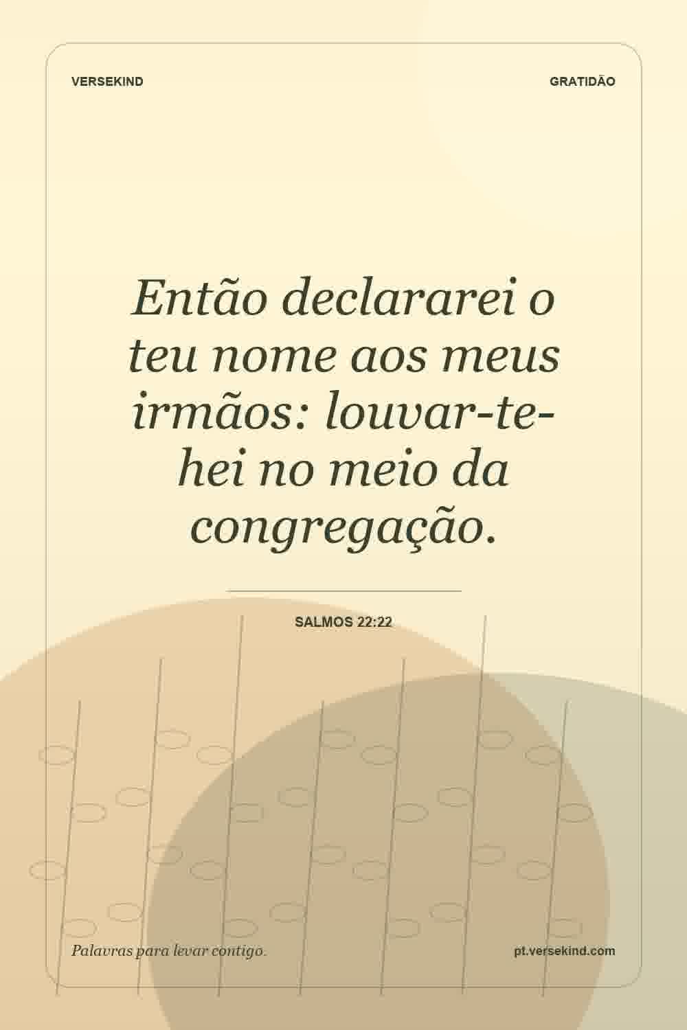 Então declararei o teu nome aos meus irmãos: louvar-te-hei no meio da congregação. — Salmos 22:22