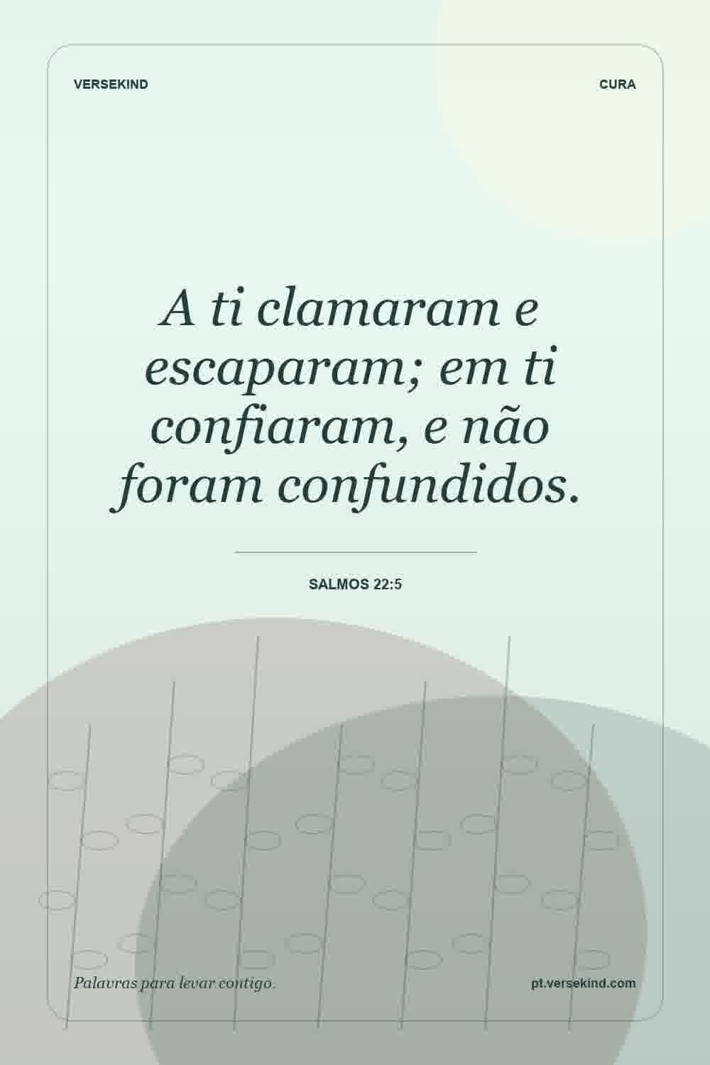 A ti clamaram e escaparam; em ti confiaram, e não foram confundidos. — Salmos 22:5
