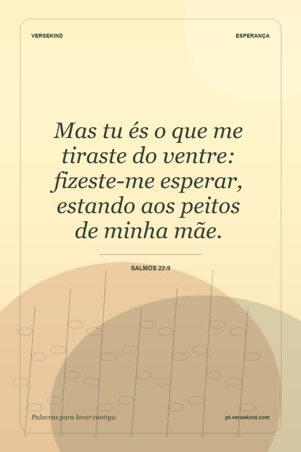 Mas tu és o que me tiraste do ventre: fizeste-me esperar, estando aos peitos de minha mãe. — Salmos 22:9
