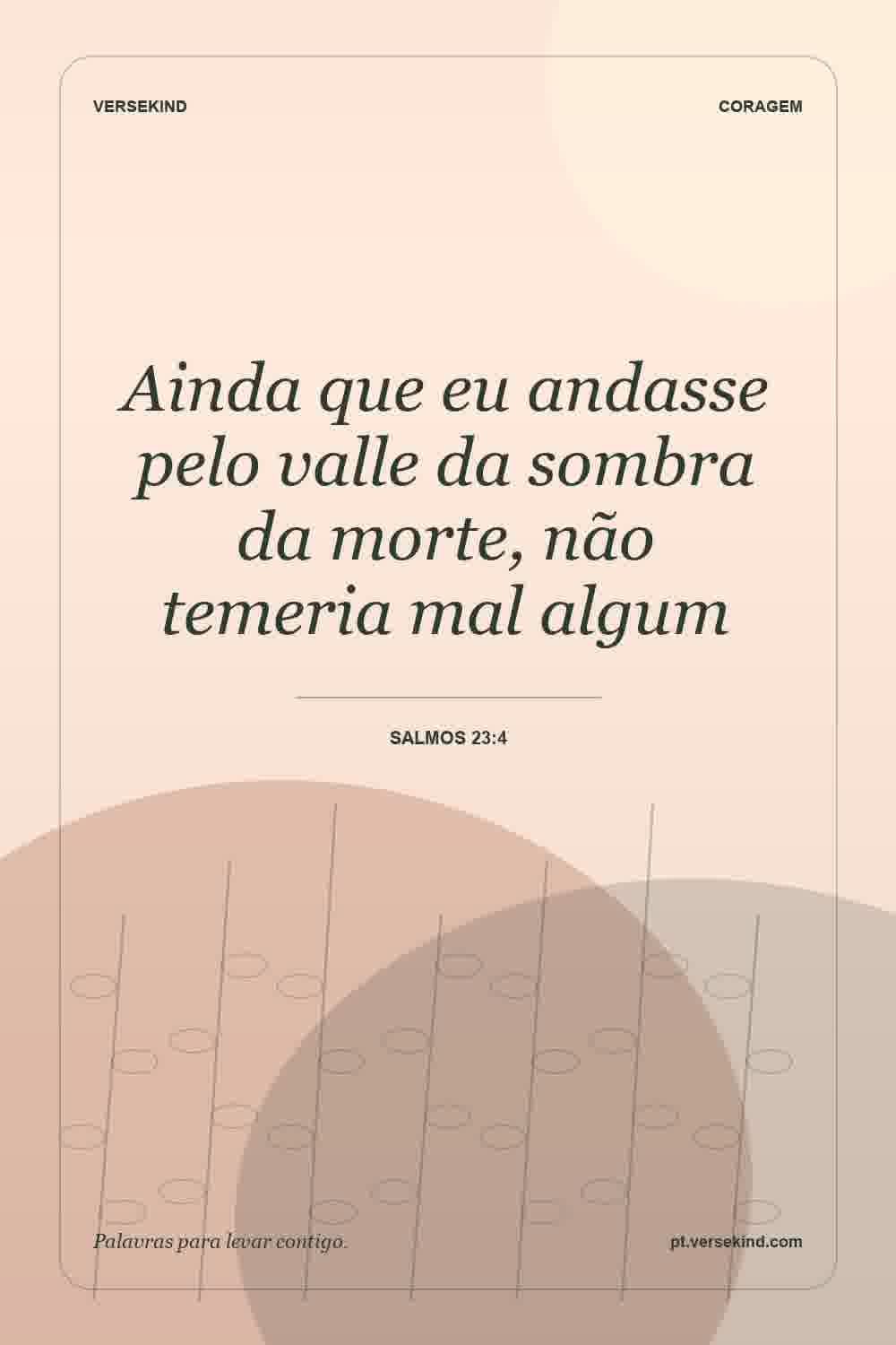 Ainda que eu andasse pelo valle da sombra da morte, não temeria mal algum — Salmos 23:4
