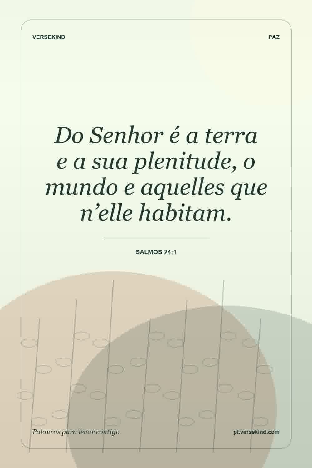 Do Senhor é a terra e a sua plenitude, o mundo e aquelles que n’elle habitam. — Salmos 24:1