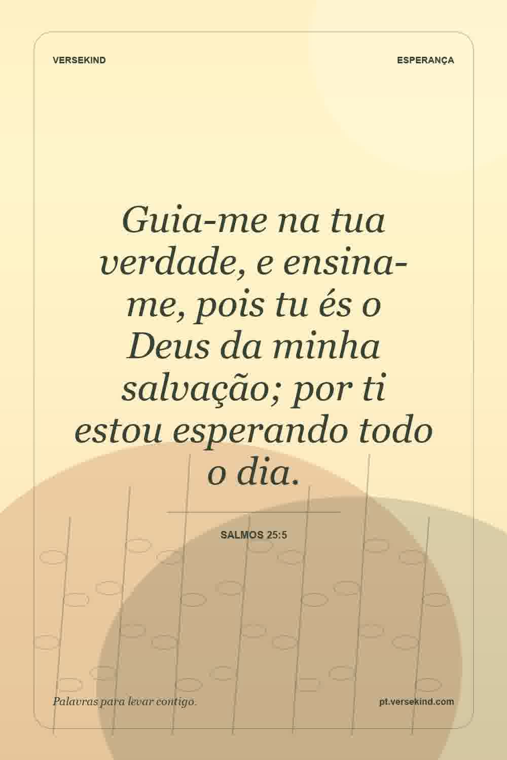 Guia-me na tua verdade, e ensina-me, pois tu és o Deus da minha salvação; por ti estou esperando todo o dia. — Salmos 25:5