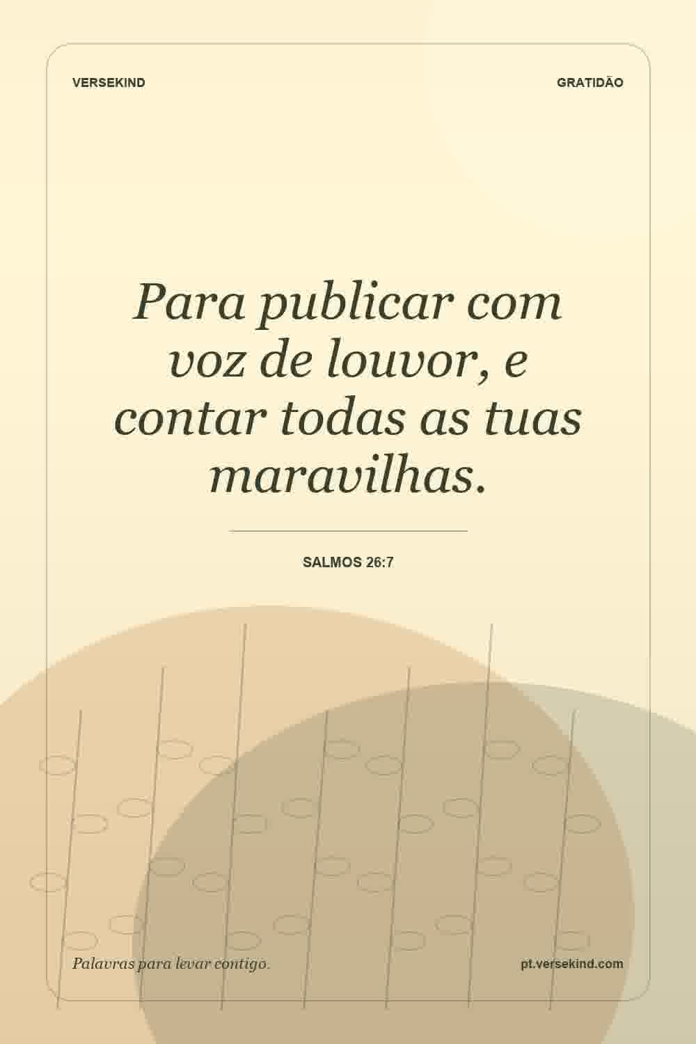 Para publicar com voz de louvor, e contar todas as tuas maravilhas. — Salmos 26:7