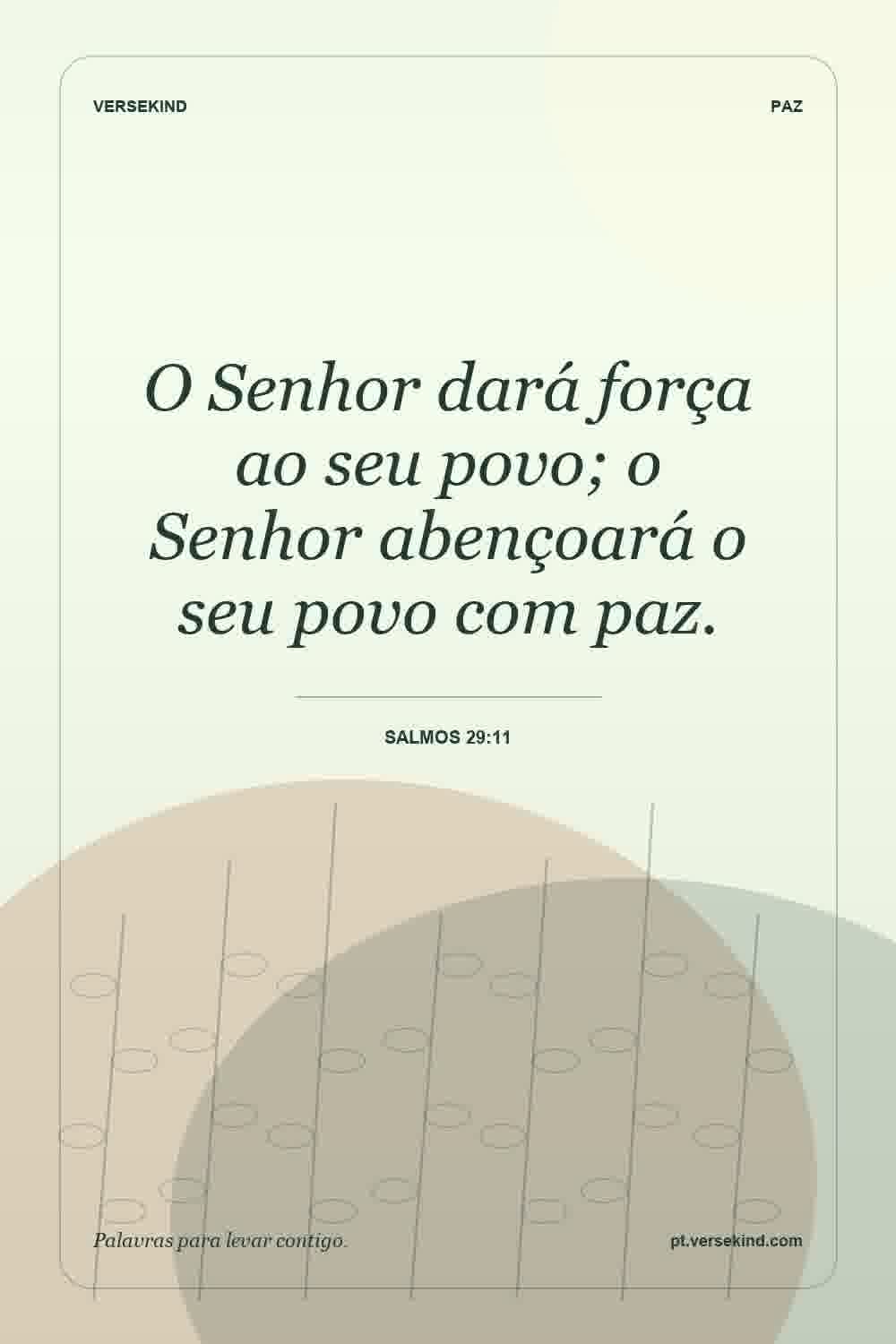 O Senhor dará força ao seu povo; o Senhor abençoará o seu povo com paz. — Salmos 29:11