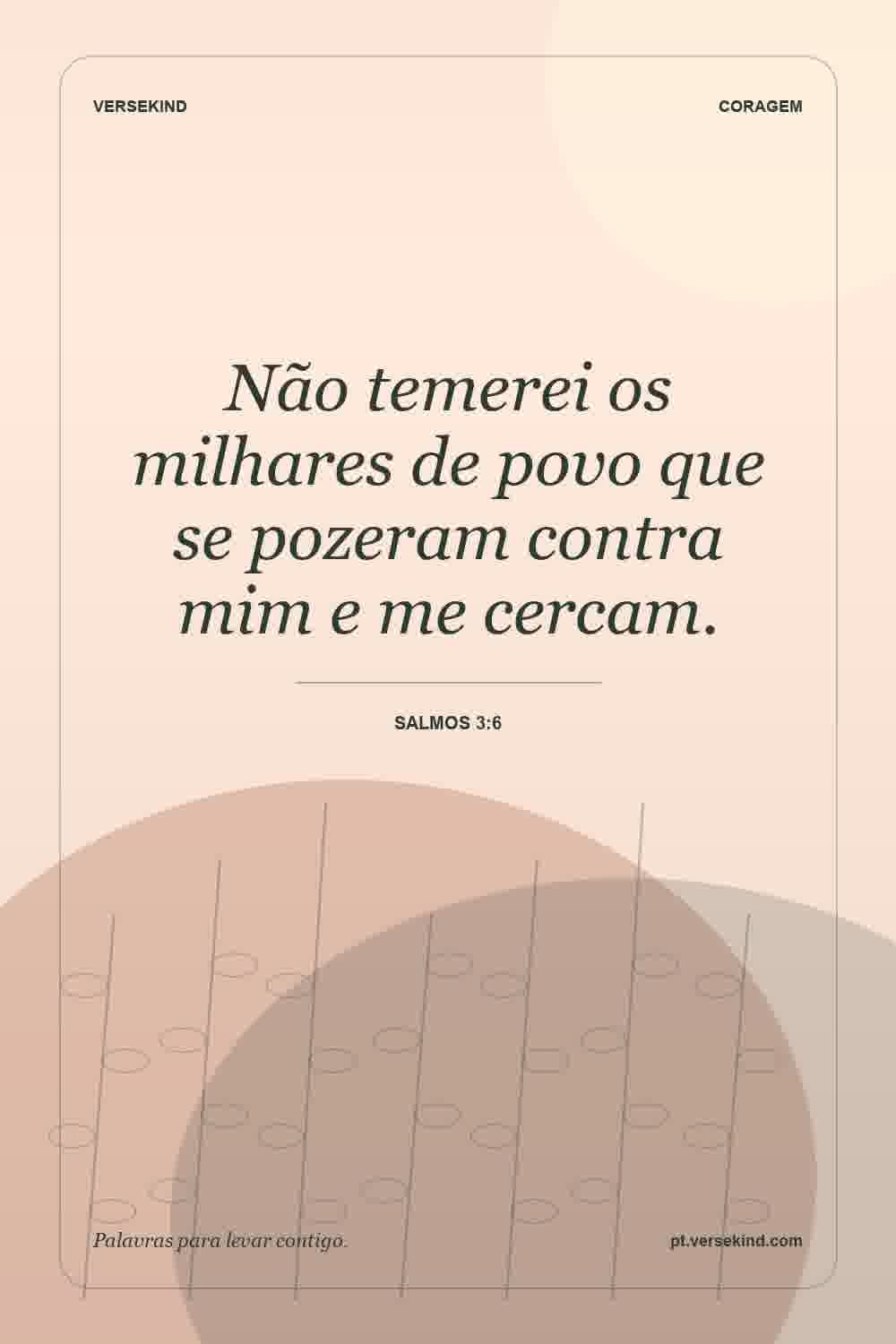 Não temerei os milhares de povo que se pozeram contra mim e me cercam. — Salmos 3:6