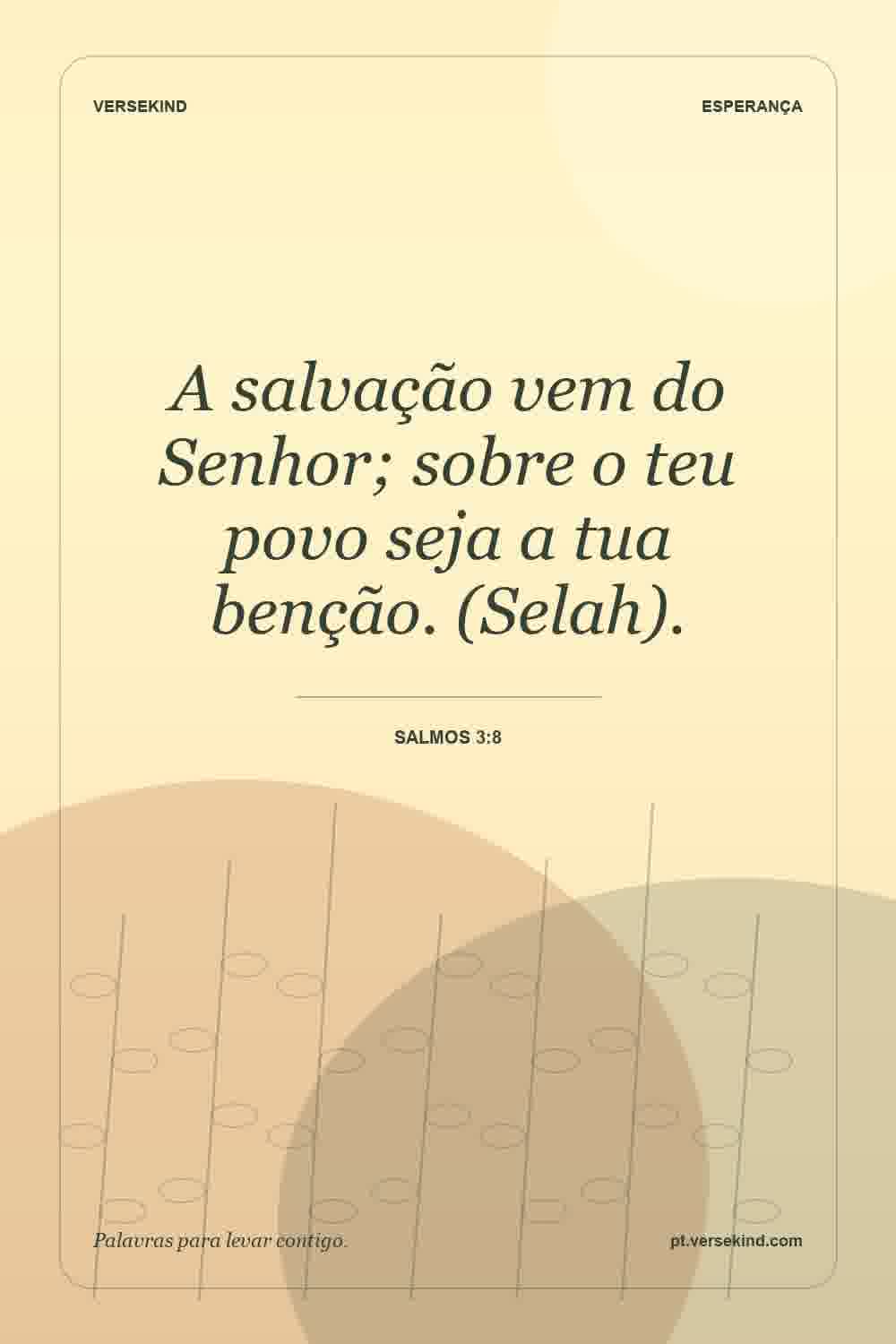 A salvação vem do Senhor; sobre o teu povo seja a tua benção. (Selah). — Salmos 3:8