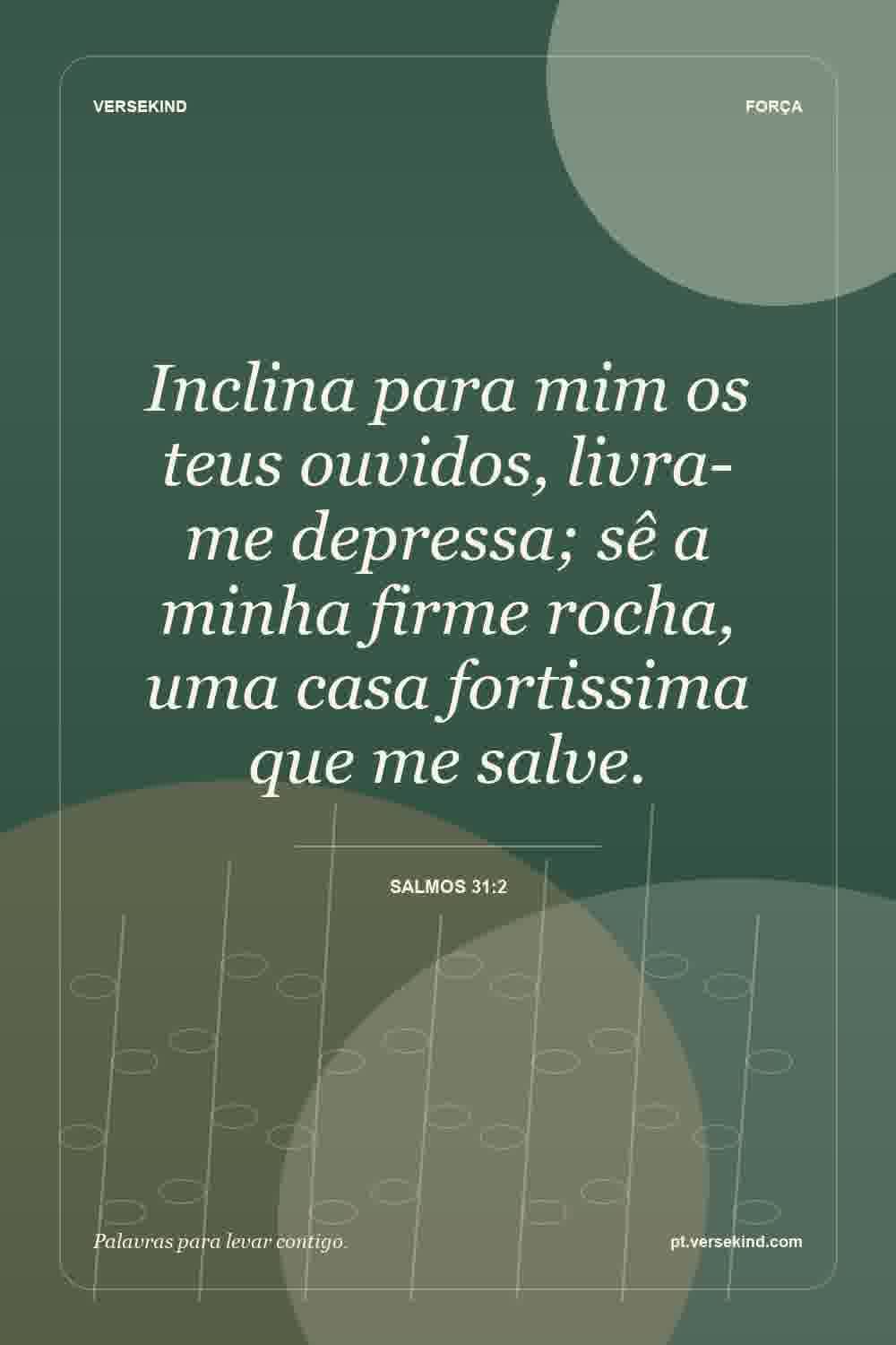 Inclina para mim os teus ouvidos, livra-me depressa; sê a minha firme rocha, uma casa fortissima que me salve. — Salmos 31:2
