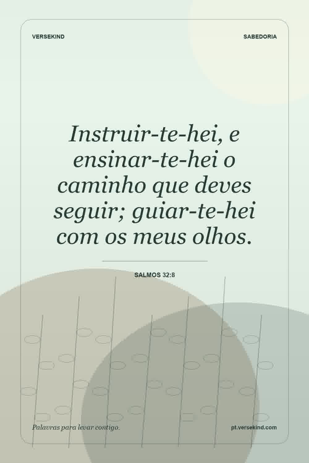 Instruir-te-hei, e ensinar-te-hei o caminho que deves seguir; guiar-te-hei com os meus olhos. — Salmos 32:8